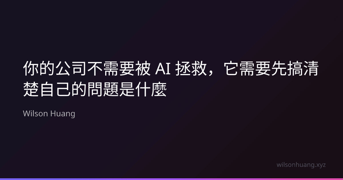 你的公司不需要被 AI 拯救,它需要先搞清楚自己的問題是什麼